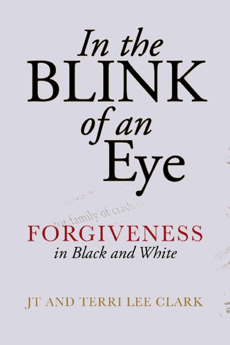In The Blink Of An Eye Forgiveness In Black And White J T Clark Terri Lee Clark