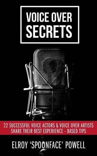 Voice Over Secrets 22 Successful Voice Actors Voice Over Artists Share Their Best Experiencebased Tips Elroy Powell