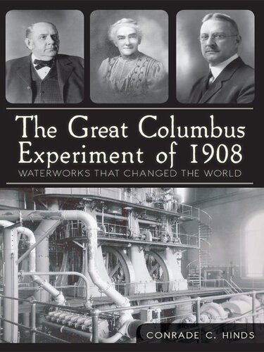 The Great Columbus Experiment Of 1908 Waterworks That Changed The World Conrade C Hinds
