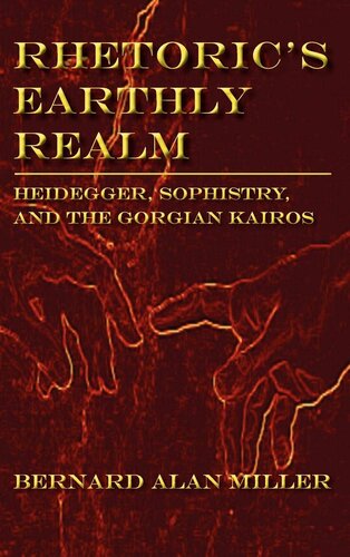 Rhetorics Earthly Realm Heidegger Sophistry And The Gorgian Kairos Bernard Alan Miller