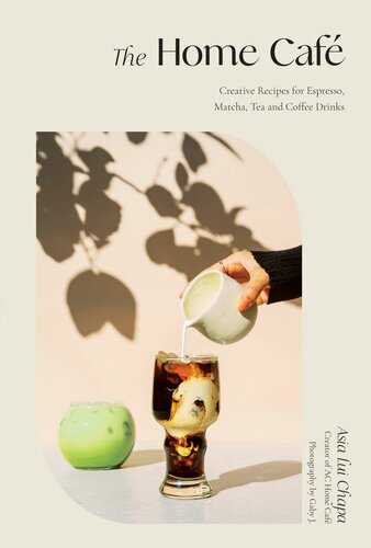The Home Caf Creative Recipes For Espresso Matcha Tea And Coffee Drinks 1st Edition Asia Lui Chapa