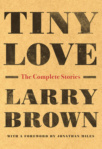 Tiny Love The Complete Stories Larry Brown