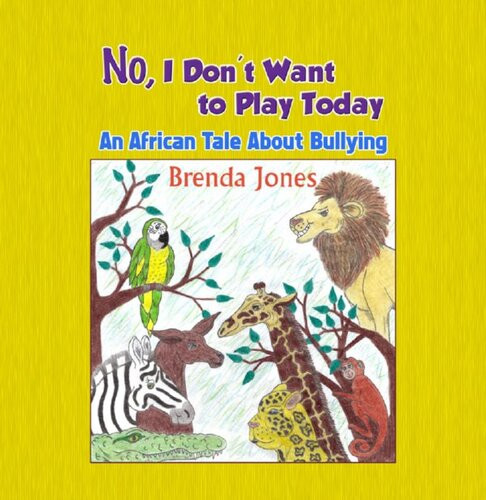 No I Dont Want To Play Today An African Tale About Bullying 1st Edition Brenda Jones