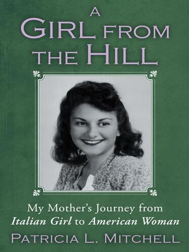 A Girl From The Hill My Mothers Journey From Italian Girl To American Woman Patricia L Mitchell
