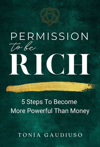 Permission To Be Rich 5 Steps To Become More Powerful Than Money Tonia Gaudiuso