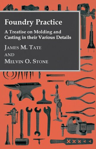 Foundry Practice A Treatise On Moulding And Casting In Their Various Details James M Tate Melvin O Stone