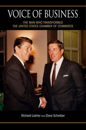 Voice Of Business The Man Who Transformed The United States Chamber Of Commerce Richard Lesher Dave Scheiber