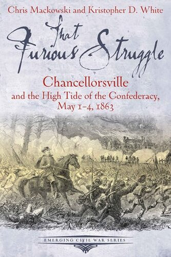 That Furious Struggle Chancellorsville And The High Tide Of The Confederacy May 14 1863 Chris Mackowski Kristopher D White
