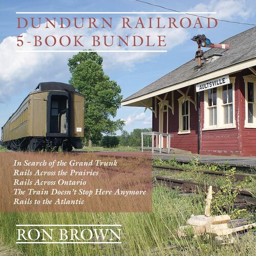 Dundurn Railroad 5book Bundle In Search Of The Grand Trunk Rails Across The Prairies Rails Across Ontario The Train Doesnt Ron Brown