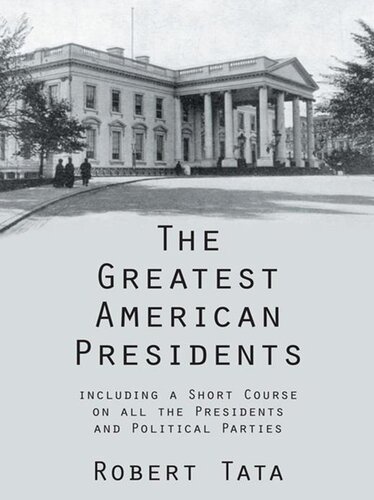 The Greatest American Presidents Including A Short Course On All The Presidents And Political Parties Robert Tata