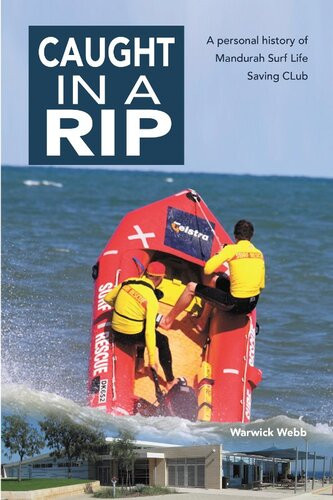 Caught In A Rip A Personal History Of Mandurah Surf Life Saving Club Warwick Webb