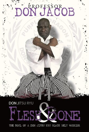 Don Jitsu Ryu Flesh And Bone The Soul Of A Don Jitsu Ryu Black Belt Warrior Don Jacob