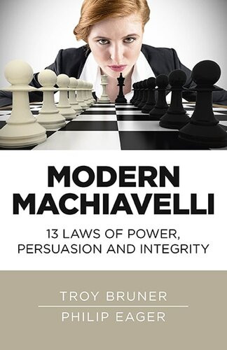Modern Machiavelli 13 Laws Of Power Persuasion And Integrity Troy Bruner Philip Eager