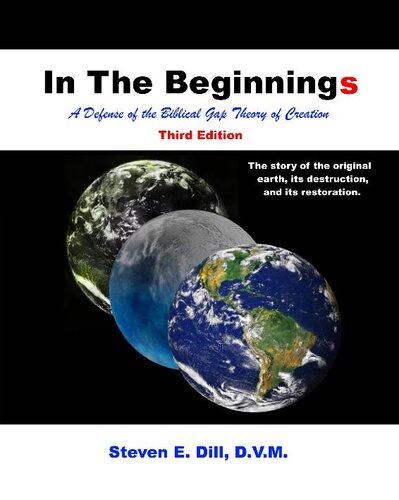 In The Beginnings A Defense Of The Biblical Gap Theory Of Creation Steven E Dill