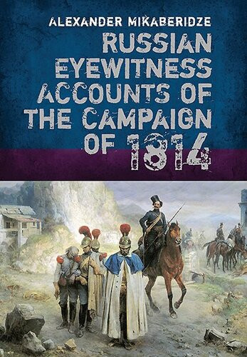 Russian Eyewitness Accounts Of The Campaign Of 1814 Alexander Mikaberidze