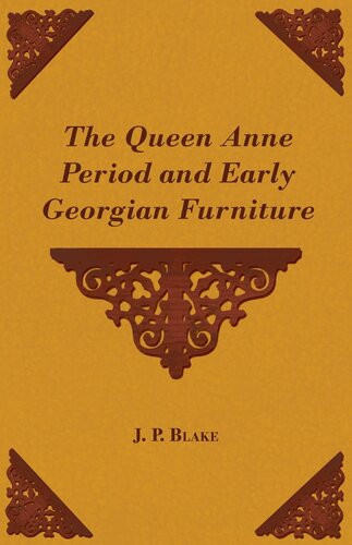 The Queen Anne Period And Early Georgian Furniture J P Blake