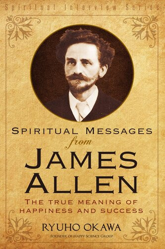 Spiritual Messages From James Allen The True Meaning Of Happiness And Success Ryuho Okawa