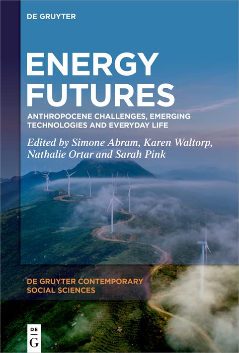 Energy Futures Anthropocene Challenges Emerging Technologies And Everyday Life Simone Abram