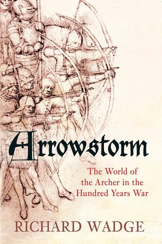 Arrowstorm The World Of The Archer In The Hundred Years War Richard Wadge