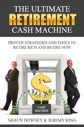The Ultimate Retirement Cash Machine Proven Strategies And Tools To Retire Rich And Retire Now Shaun Downey Jeremy King