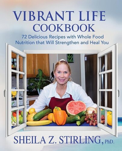 Vibrant Life Cookbook 72 Delicious Recipes With Whole Food Nutrition That Will Strengthen And Heal You Sheila Z Stirling