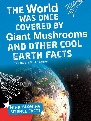 The World Was Once Covered By Giant Mushrooms And Other Cool Earth Facts Kimberly M Hutmacher