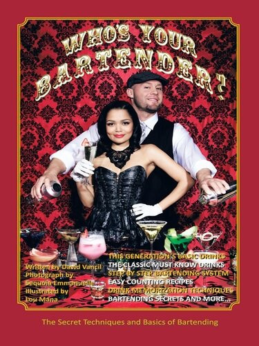 Whos Your Bartender The Secret Techniques And Basics Of Bartending David Vancil