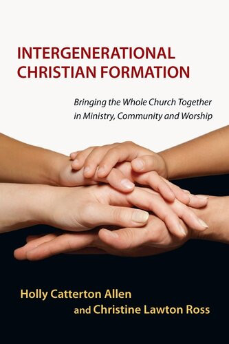 Intergenerational Christian Formation Bringing The Whole Church Together In Ministry Community And Worship Holly Catterton Allen Christine Lawton