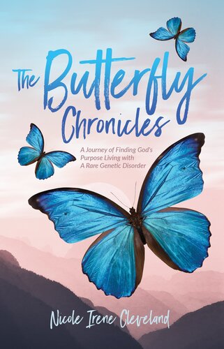 The Butterfly Chronicles A Journey Of Finding Gods Purpose Living With A Rare Genetic Disorder Nicole Irene Cleveland
