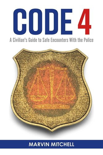 Code 4 A Civilians Guide To Safe Encounters With The Police Marvin Mitchell