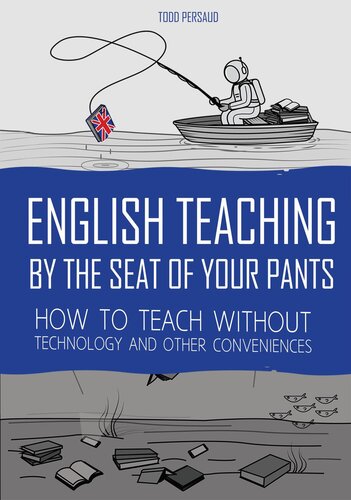 English Teaching By The Seat Of Your Pants How To Teach Without Technology And Other Conveniences Todd Persaud