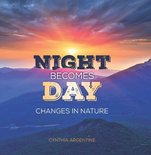 Night Becomes Day Changes In Nature Readalong Ebook Cynthia Argentine