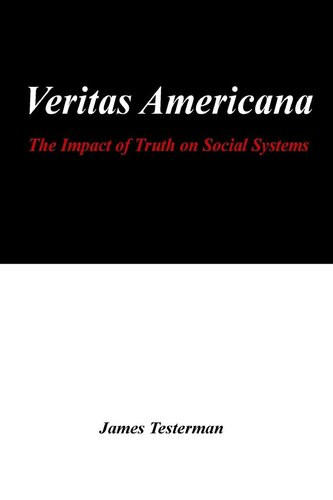Veritas Americana The Impact Of Truth On Social Systems James Testerman