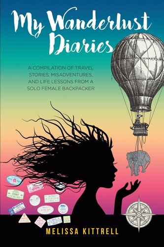 My Wanderlust Diaries A Compilation Of Travel Stories Misadventures And Life Lessons From A Solo Female Backpacker Melissa Kittrell