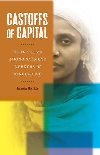 Castoffs Of Capital Work And Love Among Garment Workers In Bangladesh Lamia Karim