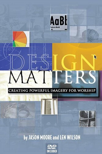 Design Matters Creating Powerful Imagery For Worship Jason Moore Len Wilson