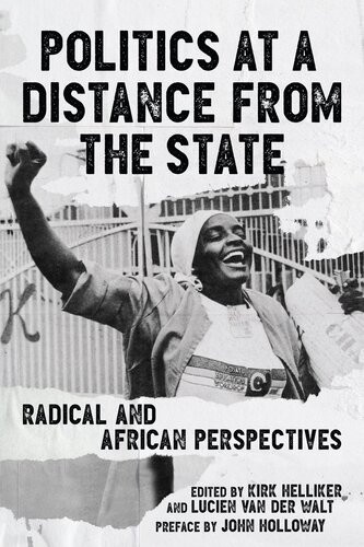 Politics At A Distance From The State Radical And African Perspectives Lucien Van Der Walt Kirk Helliker