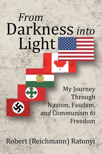 From Darkness Into Light My Journey Through Nazism Fascism And Communism To Freedom Robert Ratonyi