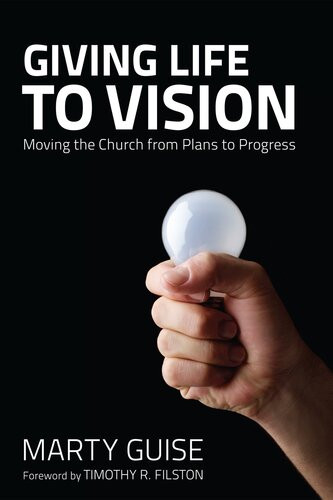 Giving Life To Vision Moving The Church From Plans To Progress Marty Guise