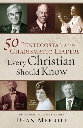50 Pentecostal And Charismatic Leaders Every Christian Should Know Dean Merrill