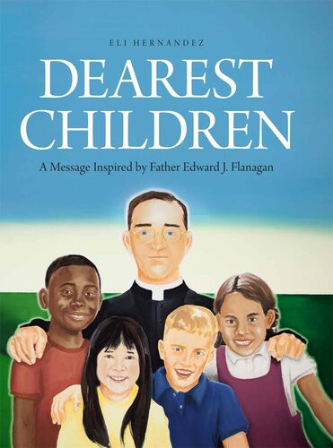 Dearest Children A Message Inspired By Father Edward J Flanagan Eli Hernandez