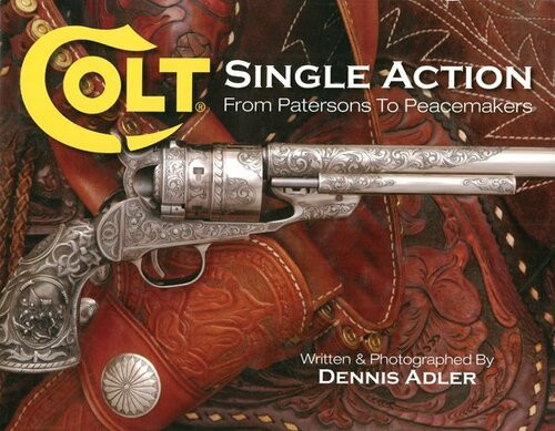 Colt Single Action From Patersons To Peacemakers Dennis Alder