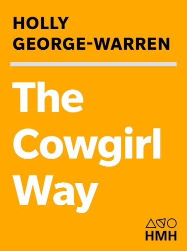 The Cowgirl Way Hats Off To Americas Women Of The West Holly Georgewarren
