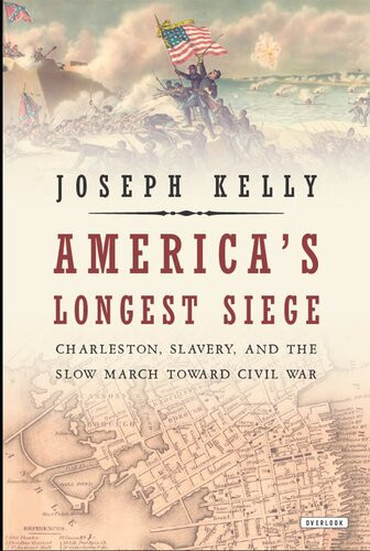 Americas Longest Siege Charleston Slavery And The Slow March Toward Civil War Joseph Kelly