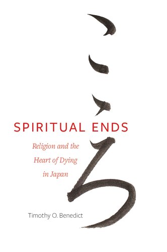 Spiritual Ends Religion And The Heart Of Dying In Japan Timothy O Benedict