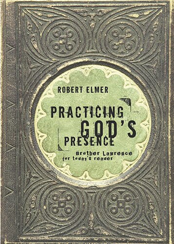 Practicing Gods Presence Brother Lawrence For Todays Reader Robert Elmer