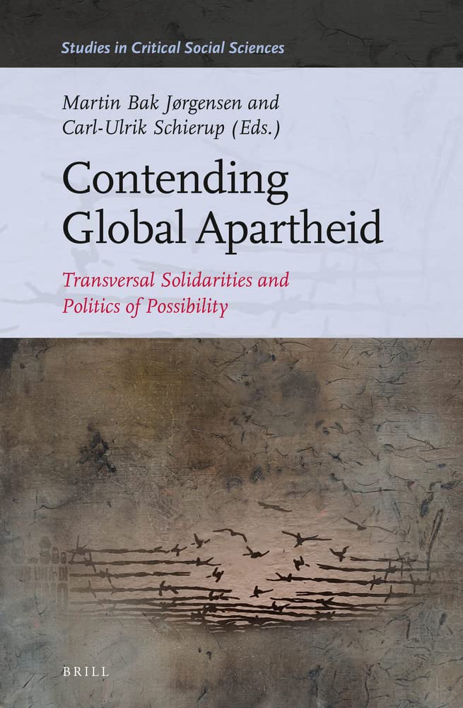 Contending Global Apartheid Transversal Solidarities And Politics Of Possibility Martin Bak Jrgensen
