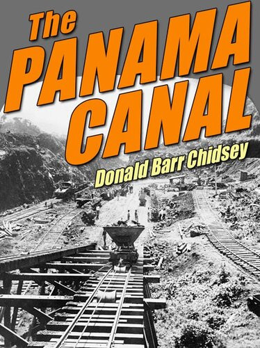 The Panama Canal An Informal History Of Its Concept Building And Present Status Donald Barr Chidsey