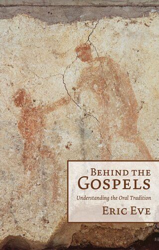 Behind The Gospels Understanding The Oral Tradition Understanding The Oral Tradition Eric Eve