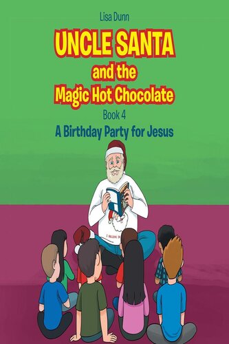 Uncle Santa The Magic Hot Chocolate A Birthday Party For Jesus Book 4 Uncle Santa And The Magic Hot Chocolate Lisa Dunn